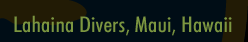 Lahaina Divers, Maui, Hawaii