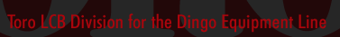Toro LCB Division for the Dingo Equipment Line
